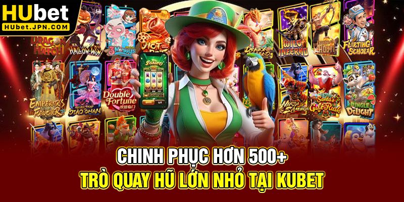 Chinh phục hơn 500+ trò quay hũ lớn nhỏ tại Hubet