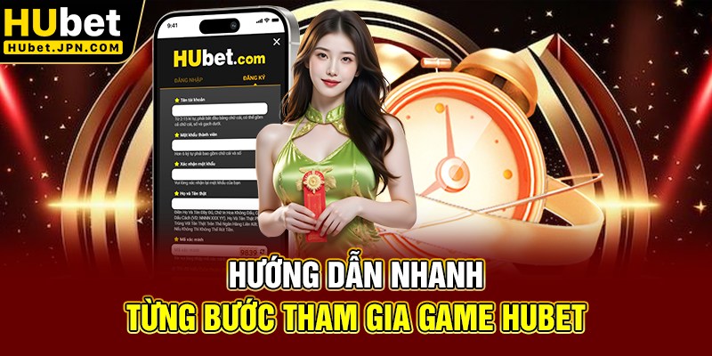 Hướng dẫn nhanh từng bước tham gia game Hubet