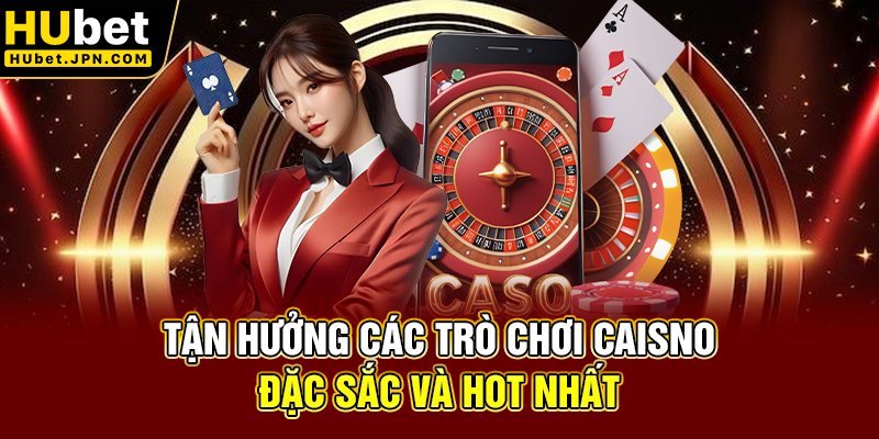 Tận hưởng các trò chơi Caisno đặc sắc và hot nhất